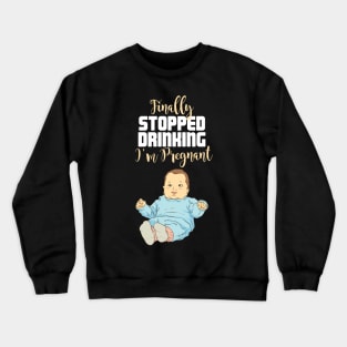 Finally stopped drinking - I'm pregnant / Funny Pregnancy Announcement Crewneck Sweatshirt